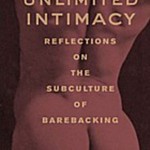 Tim Dean, "Unlimited Intimacy - Reflections on the subculture of barebacking"